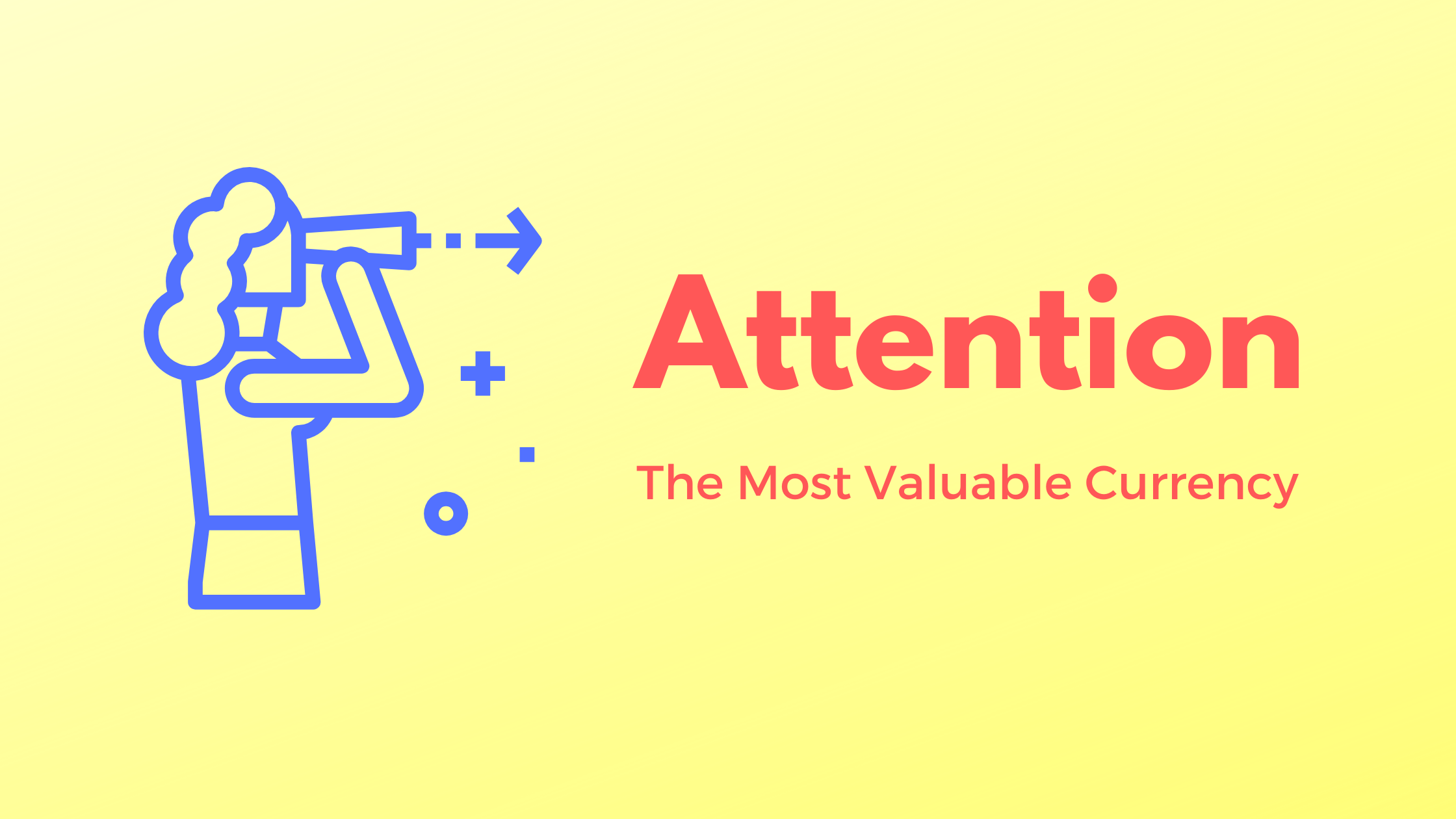 Attention - The Most Valuable Currency